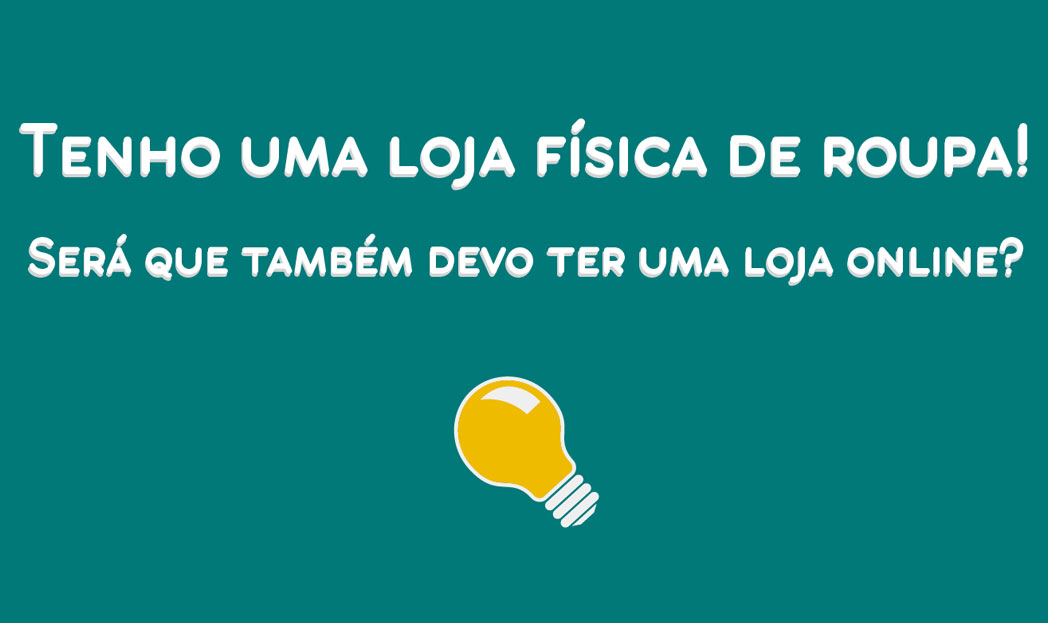 Tenho uma loja física de roupa! Será que também devo ter uma loja online?